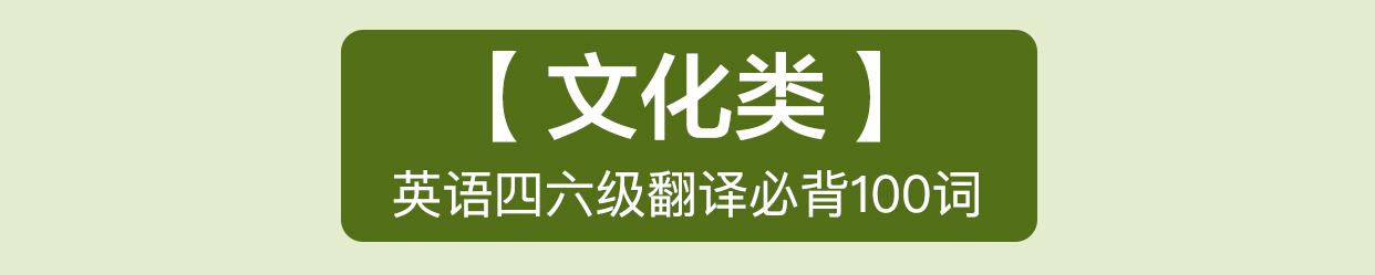 为大家总结了英语四六级翻译必背100词，请收好！